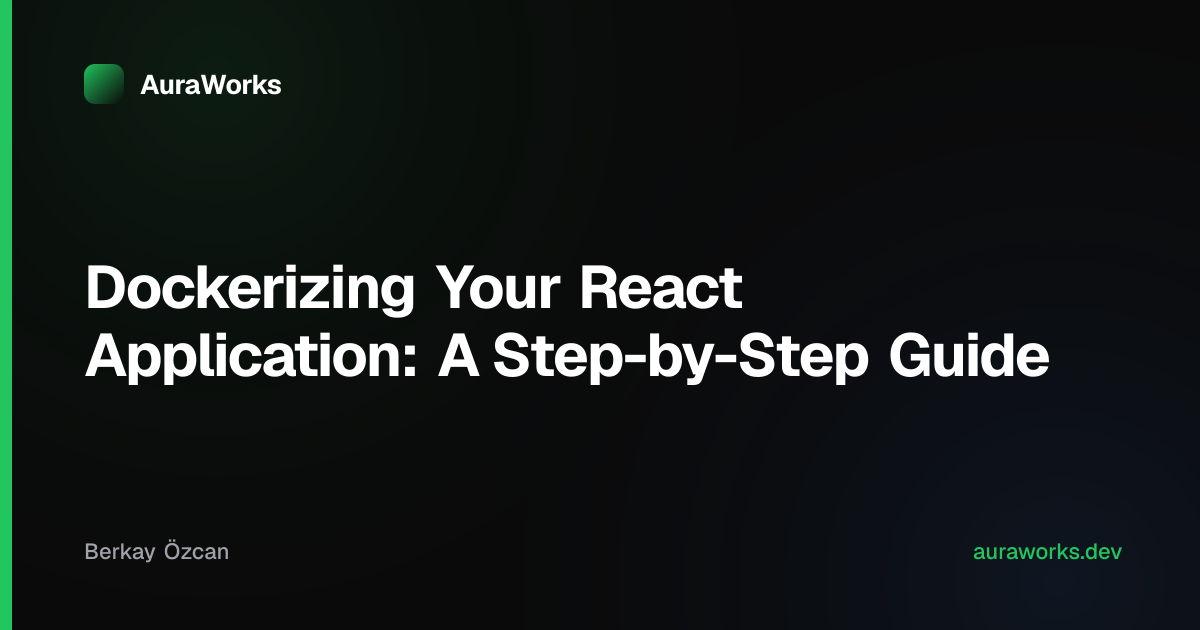 Dockerizing Your React Application: A Step-by-Step Guide | AuraWorks